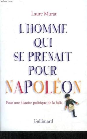 Bild des Verkufers fr L'HOMME QUI SE PRENAIT POUR NAPOLEON - POUR UNE HISTOIRE POLITIQUE DE LA FOLIE. zum Verkauf von Le-Livre