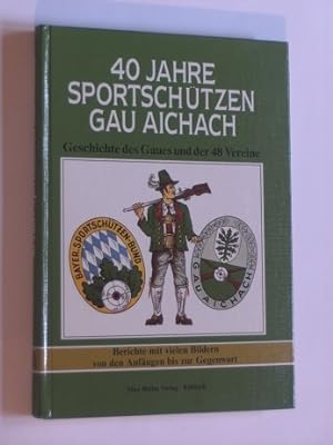 40 Jahre Sportschützen Gau Aichach. geschichte des Gaues und der 48 Vereine. berichte mit vielen ...