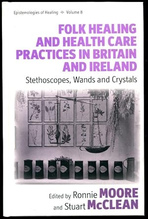 Folk Healing and Health Care Practices in Britain and Ireland: Stethoscopes, Wands and Crystals (...