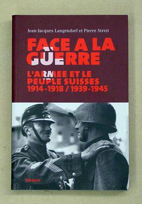 Bild des Verkufers fr Face  la guerre. L?arme et le peuple suisses 1914 - 1918 / 1939 - 1945 . zum Verkauf von antiquariat peter petrej - Bibliopolium AG