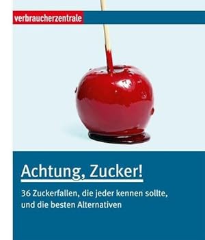 Achtung, Zucker!: 36 Zuckerfallen, die jeder kennen sollte, und die besten Alternativen : 36 Zuck...