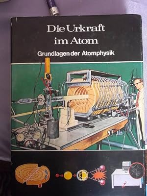 Die Urkraft im Atom - Grundlagen der Atomphysik aus der Reihe aus der Welt der Wissenschaft " Die...