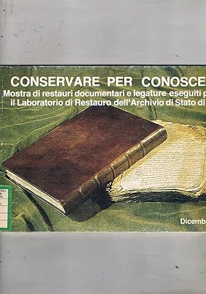 Seller image for Conservare per conoscere. Mostra di restauri documentari e legature eseguiti presso il laboratorio di Restauro dell'archivio di stato di Asti. Mostra fatta nel 1982. for sale by Libreria Gull