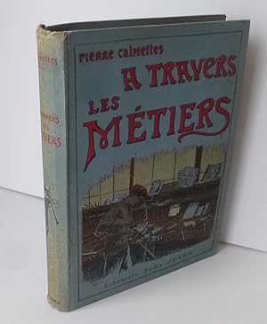 Excursion à travers les métiers. Texte et illustrations de Pierre Calmettes. Paris. Félix Juven.