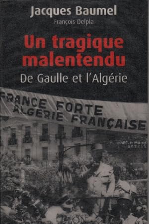 Image du vendeur pour Un tragique malentendu : De Gaulle et l'Algrie mis en vente par librairie philippe arnaiz