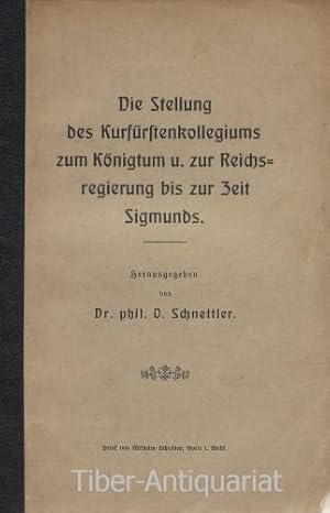 Die Stellung des Kurfürstenkollegiums zum Königtum und zur Reichsregierung bis zur Zeit Sigmunds....