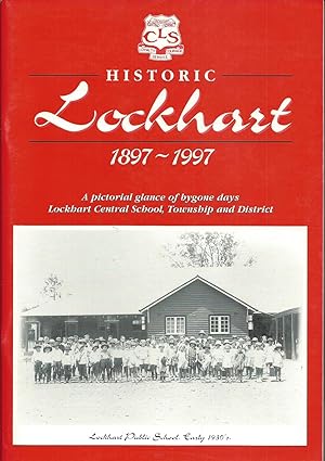 Historic Lockhart 1897 -1997. A Pictorial Glance of Bygone Days Lockhart Central School, Twonship...