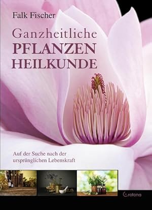 Seller image for Ganzheitliche Pflanzenheilkunde : Auf der Suche nach der ursprnglichen Lebenskraft for sale by AHA-BUCH GmbH