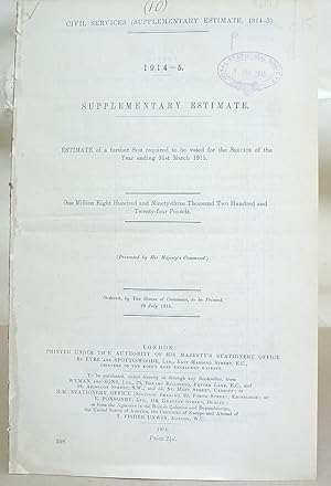 Bild des Verkufers fr Civil Services ( Supplementary Estimate, 1914 - 5 ). 1914 - 5. Supplementary Estimate. Estimate Of A Further Sum Required To Be Voted For The Service Of The Year Ending 31st March 1915. One Million Eight Hundred And Ninety - Three Thousand Two Hundred And Twenty - Four Pounds zum Verkauf von Eastleach Books