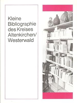 Kleine Bibliographie des Kreises Altenkirchen (Westerwald). Nebst e. Anh.: Friedrich Wilhelm Raif...