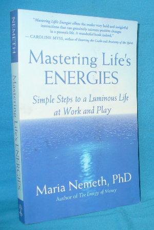 Mastering Life's Energies : Simple Steps to a Luminous Life at Work and Play