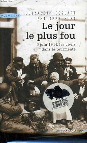 Imagen del vendedor de LE JOUR LE PLUS FOU 6 JUIN 1944 LES CIVILS DANS LA TOURMENTE. a la venta por Le-Livre