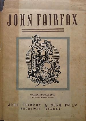 The Story Of John Fairfax. Commemorating The Centenary Of The Fairfax Proprietary Of The Sydney M...