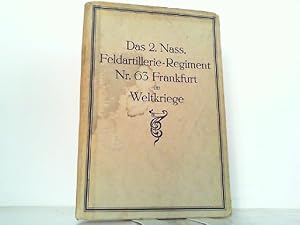 Das 2. Nass (Nassauische) Feldartillerie-Regiment Nr. 63 Frankfurt im Weltkriege. Erster Teil: Bi...