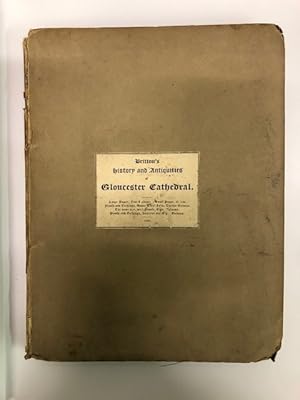 THE HISTORY AND ANTIQUITIES OF THE ABBEY, AND CATHEDRAL CHURCH OF GLOUCESTER: ILLUSTRATED BY A SE...