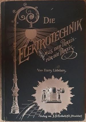 Die Elektrotechnik aus der Praxis - für die Praxis. In ihrem gesamten Umfange auf Grund der neues...