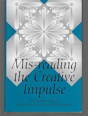 Bild des Verkufers fr Mis-Reading The Creative Impulse ( The Poetic Subject In Rimbaud And Claudel, Restaged ) zum Verkauf von Thomas Savage, Bookseller