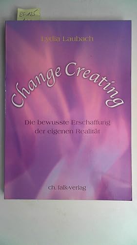 Change Creating: Die bewusste Erschaffung der eigenen Realität