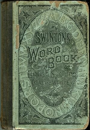 Seller image for Swinton's Word-Book of English Spelling, Oral and Written, Designed to Attain Practical Results in the Acquisition of the Ordinary English Vocabulary, and to Serve as ann Introduction to Word-Analysis for sale by The Green Arcade