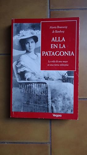 Imagen del vendedor de ALL EN LA PATAGONIA. LA VIDA DE UNA MUJER EN LA TIERRA INHSPITA a la venta por Ernesto Julin Friedenthal