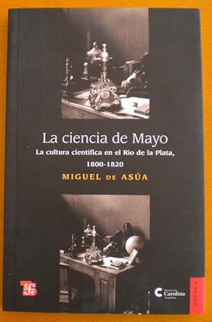 La ciencia de Mayo. La cultura científica en el Río de la Plata, 1800-1820