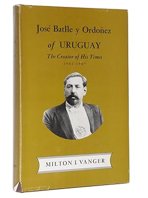 Immagine del venditore per Jose Batlle y Ordonez of Uruguay: The Creator of His Times, 1902-1907 venduto da Bowman Books