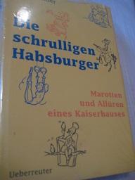 Bild des Verkufers fr Die schrulligen Habsurger Marotten und Allren eines Kaiserhauses zum Verkauf von Alte Bcherwelt