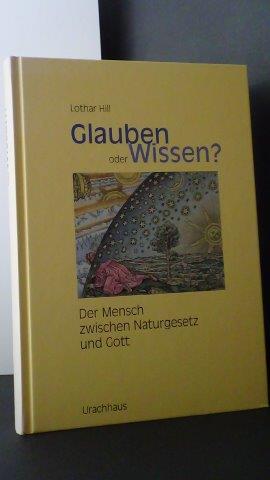 Glauben oder Wissen? Der Mensch zwischen Naturgesetz und Gott.