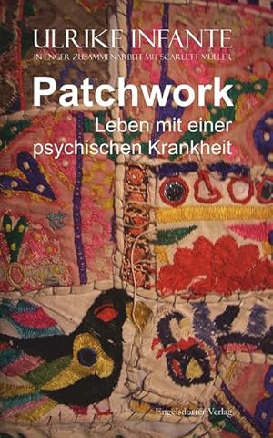 Patchwork - Leben mit einer psychischen Krankheit: (Ulrike Infante in enger Zusammenarbeit mit Sc...
