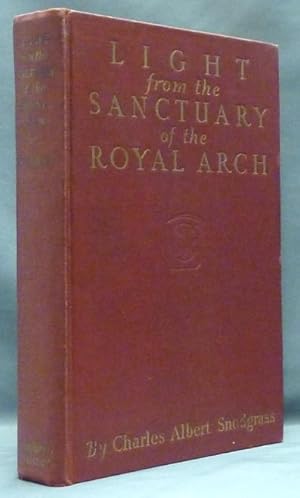 Light from the Sanctuary of the Royal Arch: A Treatise on the Symbolism, Philosophy and Teachings...
