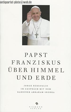 Bild des Verkufers fr ber Himmel und Erde. Jorge Bergoglio im Gesprch mit dem Rabbiner Abraham Skorka. Jorge Bergoglio (Papst Franziskus) ; Abraham Skorka. Hrsg. von Diego F. Rosemberg. Aus dem Span. von Silke Kleemann und Matthias Strobel zum Verkauf von Antiquariat-Plate