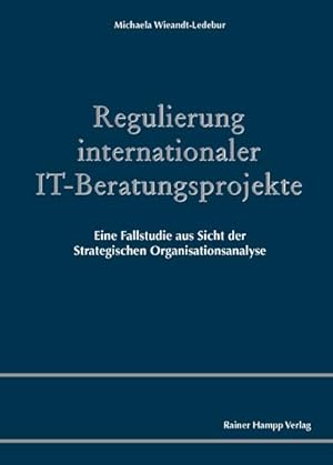 Seller image for Regulierung internationaler IT-Beratungsprojekte: Eine Fallstudie aus Sicht der Strategischen Organisationsanalyse : Eine Fallstudie aus Sicht der Strategischen Organisationsanalyse for sale by AHA-BUCH