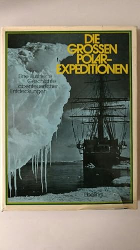 Die grossen Polarexpeditionen : Eine illustrierte Geschichte abenteuerlicher Entdeckungen.