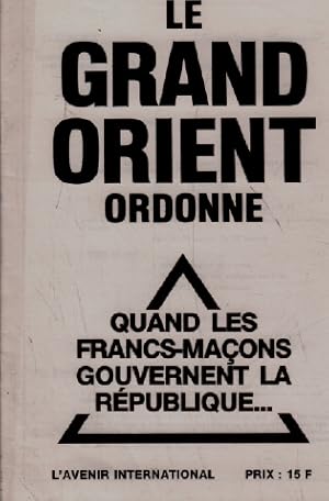 Le grand orient ordonne / quand les francs maçons gouvernent la république