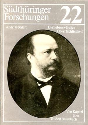Die liebenswürdige Oberflächlichkeit Vier Kapitel über Rudolf Baumbach Südthüringer Forschungen, ...