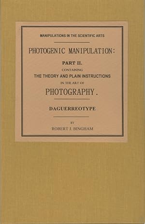 PHOTOGENIC MANIPULATION: PART II. CONTAINING THE THEORY AND PLAIN INSTRUCTIONS IN THE ART OF PHOT...