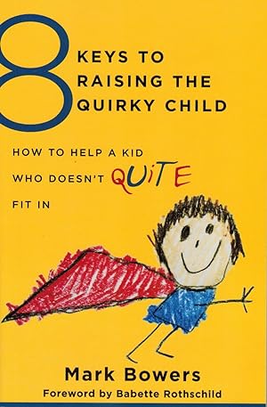 8 Keys to Raising the Quirky Child How to Help a Kid Who Doesn't (quite) Fit In