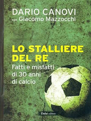 Bild des Verkufers fr Lo stalliere del re. Fatti e misfatti di 30 anni di calcio zum Verkauf von Librodifaccia