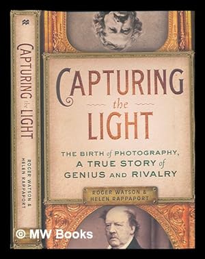 Imagen del vendedor de Capturing the light: the birth of photography, a true story of genius and rivalry / Roger Watson and Helen Rappaport a la venta por MW Books
