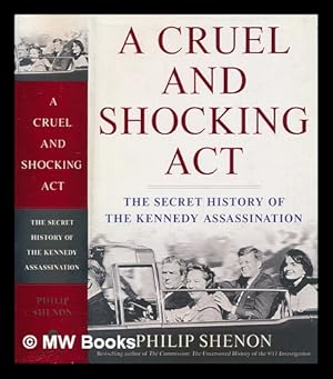 Seller image for A cruel and shocking act: the secret history of the Kennedy assassination / Philip Shenon for sale by MW Books