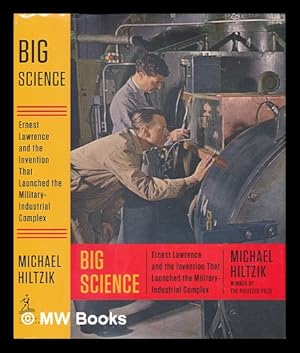 Image du vendeur pour Big science: Ernest Lawrence and the invention that launched the military-industrial complex / Michael Hiltzik mis en vente par MW Books