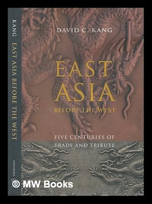 Image du vendeur pour East Asia before the West: five centuries of trade and tribute / David C. Kang mis en vente par MW Books
