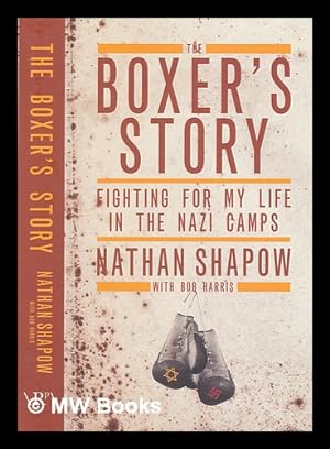 Seller image for The boxer's story: fighting for my life in the Nazi camps / Nathan Shapow with Bob Harris for sale by MW Books