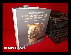 Seller image for Success to America: creamware for the American market: featuring the S. Robert Teitelman collection at Winterthur / S. Robert Teitelman, Patricia A. Halfpenny, Ronald W. Fuchs II; with essays by Wendell D. Garrett and Robin Emmerson for sale by MW Books