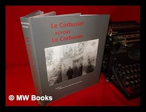 Seller image for Le Corbusier before Le Corbusier: applied arts, architecture, painting, photography, 1907-1922 / edited by Stanislaus von Moos and Arthur Ruegg for sale by MW Books Ltd.