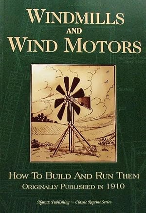 Windmills and Wind Motors : How to Build and Run Them