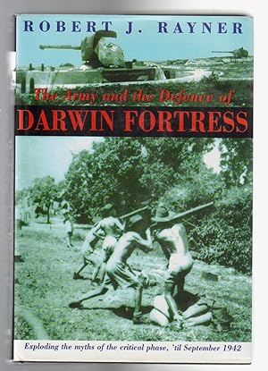 Image du vendeur pour THE ARMY AND THE DEFENCE OF DARWIN FORTRESS. Exploding the myths of the critical phase, 'til September 1942. mis en vente par BOOK NOW