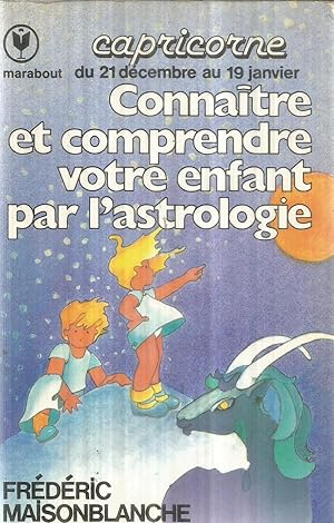 Capricorne du 21 décembre au 19 janvier - Connaître et compredre votre enfant par l'astrologie