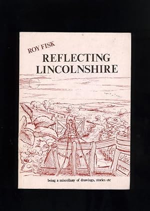 REFLECTING LINCOLNSHIRE: being a miscellany of drawings, stories etc. (first in the trilogy)