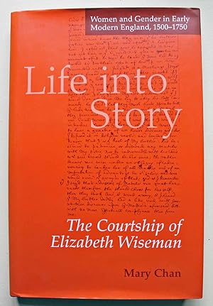 Life into Story: The Courtship of Elizabeth Wiseman Women and Gender in Early Modern England, 150...